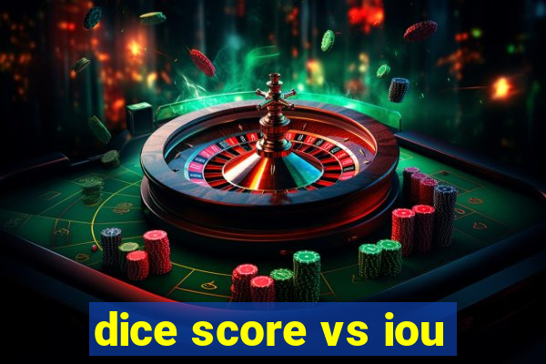 dice score vs iou